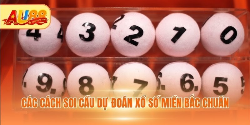 Các cách soi cầu dự đoán Xổ số miền Bắc chuẩn