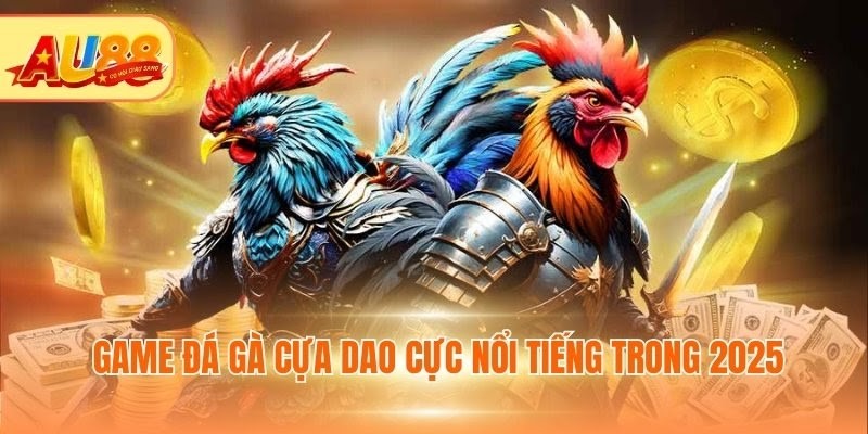 Game đá gà cựa dao cực nổi tiếng trong 2025