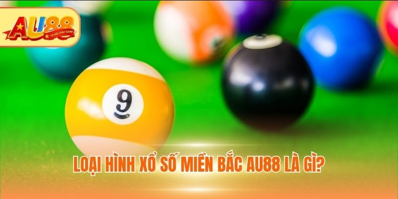 Loại hình Xổ số miền Bắc AU88 là gì?