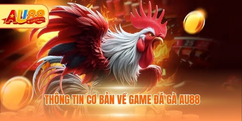 Thông tin cơ bản về game đá gà AU88